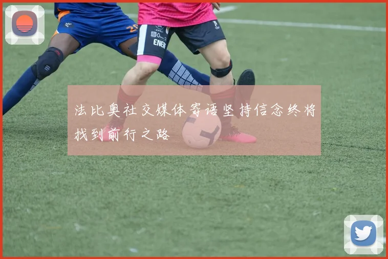 法比奥社交媒体寄语坚持信念终将找到前行之路